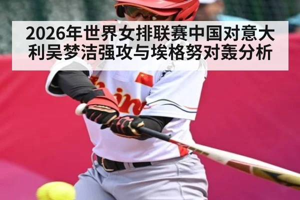 2026年世界女排联赛中国对意大利吴梦洁强攻与埃格努对轰分析